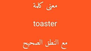 معنى كلمة toaster مع النطق الصحيح