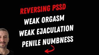 Reversing PSSD - weak orgasm, weak ejaculation, penile numbness