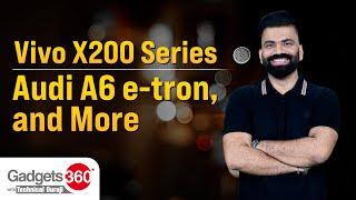 Gadgets 360 With Technical Guruji: Vivo X200 Series, Poco M7 Pro and Audi A6 e-tron