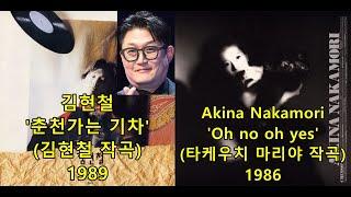 김현철 '춘천가는 기차' (김현철 작곡) 표절아닌 유사성 비교, 아키나 나카모리Akina Nakamori(中森明菜) 'OH NO, OH YES' - 곡설명 더보기 참조