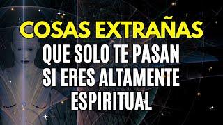 5 COSAS EXTRAÑAS que las personas ALTAMENTE ESPIRITUALES experimentan