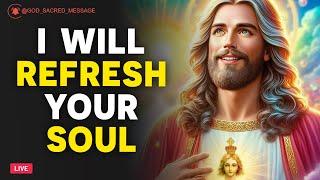  God Says: I WILL REFRESH YOUR SOUL | God Message Today | God's Message Now