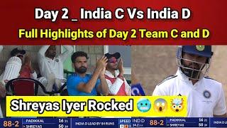 Day 2 _ India C Vs India D _ Full Highlights | Shreyas Iyer played attacking Innings 