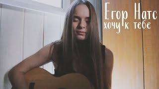 Егор Натс - хочу к тебе (cover by anя)