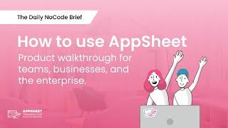 How to use AppSheet (Product Walkthrough) 2023 - Tutorial | The Daily NoCode Brief | Ep. 12