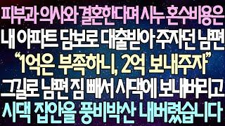 (반전 사연) 피부과 의사와 결혼한다며 시누 혼수비용은 내 아파트 담보로 대출받아 주자던 남편 그길로 남편 짐 빼서 보내버리고 시댁 집안을 풍비박산 내버렸습니다 /사이다사연