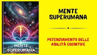 Mente Superumana | Potenziamento delle Abilità Cognitive | Audiolibro