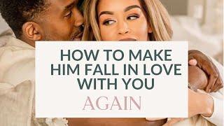 HOW TO MAKE HIM FALL IN LOVE WITH YOU AGAIN