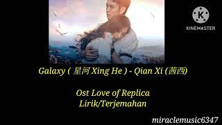 Galaxy ( 星河 Xing He ) - Qian Xi (茜西) Ost Love of Replica                           Lirik/Terjemahan