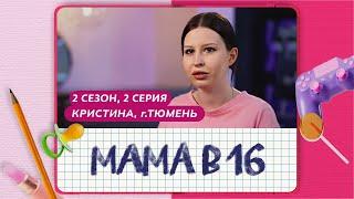 МАМА В 16 2 СЕЗОН 2 ВЫПУСК КРИСТИНА ТЮМЕНЬ