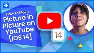 How to Use Picture in Picture on YouTube on iOS 14