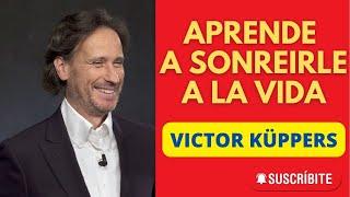 VICTOR KUPPERS - APRENDE A SONREIRLE A LA VIDA | BUSCA SIEMPRE SER FELIZ | EL PODER DE TU ACTITUD