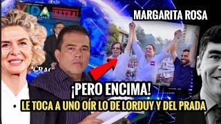  MARGARITA ROSA  ¡ENCIMA! LE TOCA A UNO OÍR LO DE LORDUY Y DEL PRADA. 