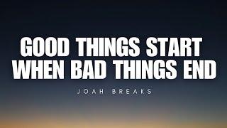 Good Things Start When Bad Things End - Josh Breaks