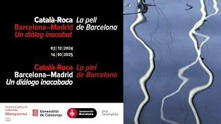 Inauguració. 'Català-Roca. La pell de Barcelona. Barcelona-Madrid. Un diàleg inacabat'.