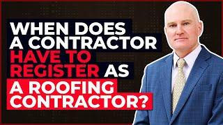 When Does a Contractor Have to Register as a Roofing Contractor?