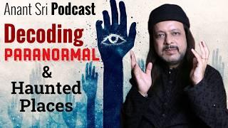 Decoding Paranormal & haunted places | पैरानॉर्मल और हाँटेड जगहों का सच | Anant Sri Podcast