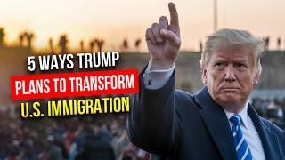 5 Ways Trump Plans to Transform U.S. Immigration in 2025