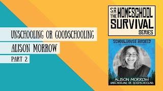 From Unschooling to Goodschooling - Alison Morrow on Simplified Homeschooling, Part 2