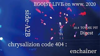 EGOIST LIVE on www. 2020 side-A2B 『chrysalizion code 404 : enchaîner』ダイジェスト