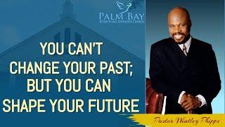 PASTOR WINTLEY PHIPPS: "YOU CAN'T CHANGE YOUR PAST; BUT YOU CAN SHAPE YOUR FUTURE"