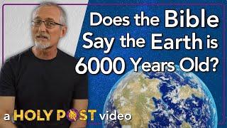 Does the Bible Say the Earth is 6000 Years Old?