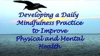 Developing a Daily Mindfulness Practice to Improve Physical and Mental Health