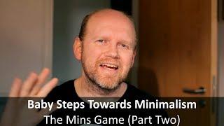 The Mins Game (Part 2) - Baby Steps Towards Minimalism