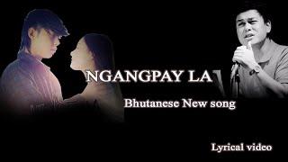 NGANGPAY LA || Bhutanese New Song || Lyrical video