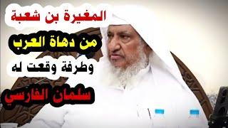 المغيرة بن شعبة من دهاة العرب وطرفة حصلت له ، وماذا قال للفرس ، سلمان الفارسي | إبراهيم المحيميد