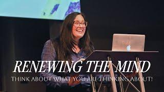 Renewing the Mind: Think About What you are Thinking About!| Pastor Kelly Tuttle