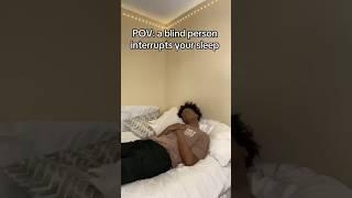 POV: A blind person interrupts your sleep #shorts
