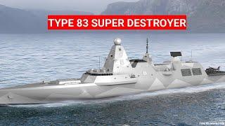 THE ROYAL NAVY IS BUILDING TYPE 83 FUTURISTIC SUPER DESTROYERS.