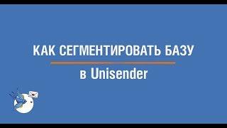 Как сегментировать базу  в Unisender