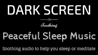 Soothing Sleep Music, Peaceful, Meditation, Relax BLACK SCREEN | Sleep and Relaxation | Dark Screen