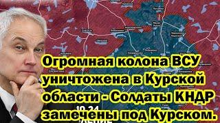 Огромная колона ВСУ уничтожена в Курской области - Солдаты КНДР замечены под Курском.