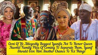 Ooni Of Ife Allegedly Begged Iyanifa Not To Honor Queen Naomi's Family Plea Of Coming To Separate