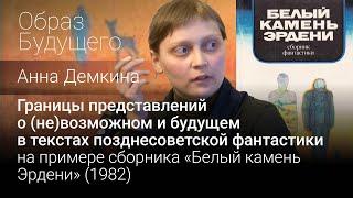 Границы представлений о (не)возможном и будущем в текстах позднесоветской фантастики. Анна Демкина