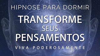 HIPNOSE PARA DORMIR - TRANSFORME SEUS PENSAMENTOS E VIVA PODEROSAMENTE (REPROGRAMAÇÃO MENTAL)