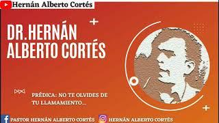 NO TE OLVIDES DE TU LLAMAMIENTO - DR.HERNÁN ALBERTO CORTÉS