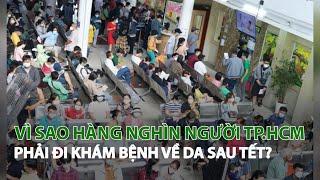 Vì sao hàng nghìn người TP.HCM phải đi khám bệnh về da sau Tết?| VTC14