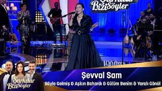 Şevval Sam -  BÖYLE GELMİŞ &  AŞKIM BAHARDI & GÜLÜM BENİM & YARALI GÖNÜL