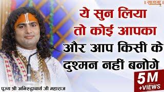 ये सुन लिया तो कोई आपका और आप किसी के दुश्मन नहीं बनोगे। पूज्य श्री अनिरुद्धाचार्य जी। Sadhna TV