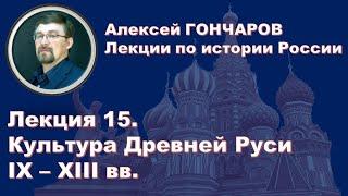 История России с Алексеем ГОНЧАРОВЫМ. Лекция 15. Культура Древней Руси IX – XII вв