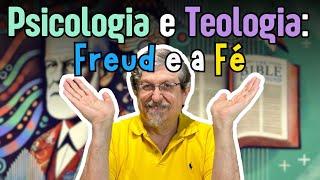 Teologia e Psicologia: Freud e a Fé. | Luiz Sayão