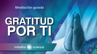 MEDITACIÓN GUIADA: GRATITUD POR TI | MINDFULNESS | MINDFUL SCIENCE