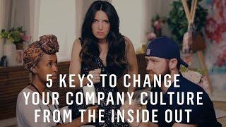 5 Keys To Change Your Company Culture From The Inside Out