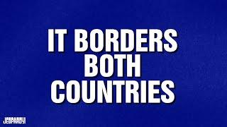 It Borders Both Countries | Category | JEOPARDY!