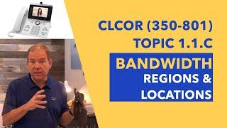 CLCOR (350-801) Topic 1.1.c:  Bandwidth, Regions, & Locations Theory