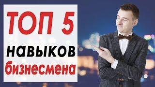 ТОП 5 навыков для бизнесмена, предпринимателя.  Навыки для бизнеса